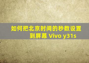 如何把北京时间的秒数设置到屏幕 Vivo y31s